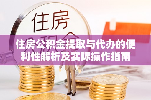 沾益住房公积金提取与代办的便利性解析及实际操作指南