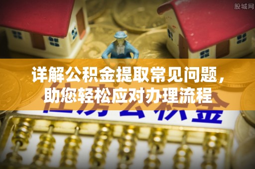 沾益详解公积金提取常见问题，助您轻松应对办理流程