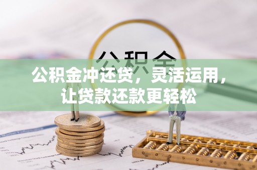 沾益公积金冲还贷，灵活运用，让贷款还款更轻松