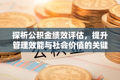 沾益探析公积金绩效评估，提升管理效能与社会价值的关键路径