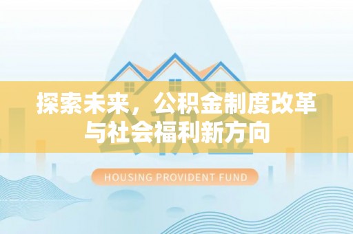 沾益探索未来，公积金制度改革与社会福利新方向