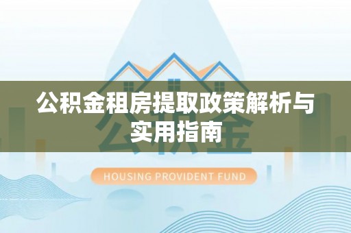 沾益公积金租房提取政策解析与实用指南