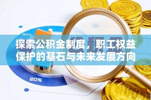 沾益探索公积金制度，职工权益保护的基石与未来发展方向