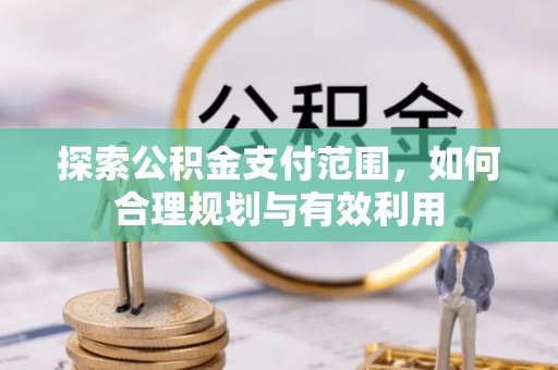沾益探索公积金支付范围，如何合理规划与有效利用