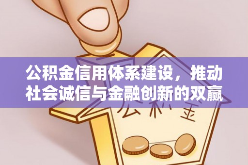 沾益公积金信用体系建设，推动社会诚信与金融创新的双赢之道