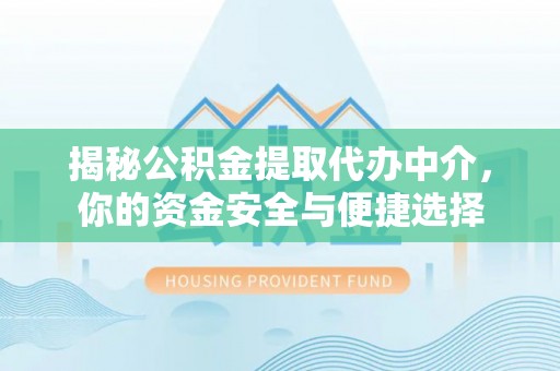 沾益揭秘公积金提取代办中介，你的资金安全与便捷选择