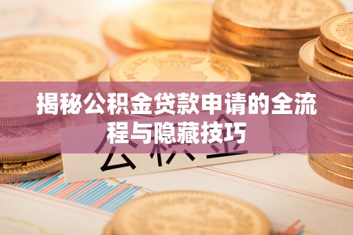 沾益揭秘公积金贷款申请的全流程与隐藏技巧