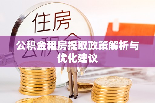 沾益公积金租房提取政策解析与优化建议