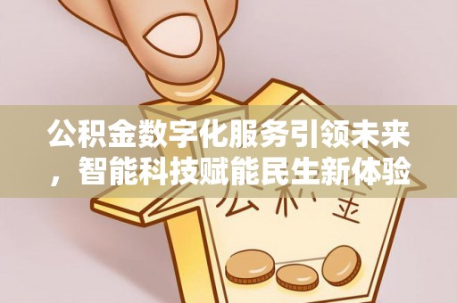 沾益公积金数字化服务引领未来，智能科技赋能民生新体验