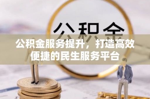 沾益公积金服务提升，打造高效便捷的民生服务平台