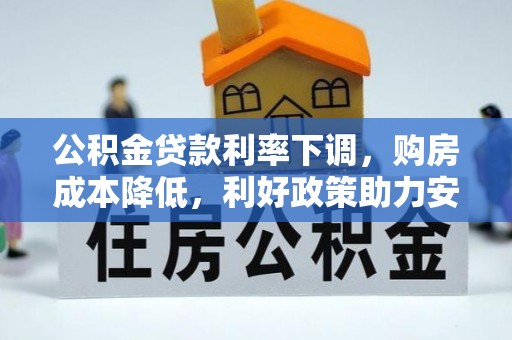 沾益公积金贷款利率下调，购房成本降低，利好政策助力安居梦想