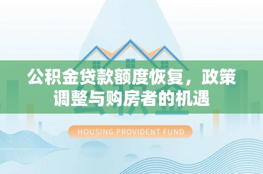 沾益公积金贷款额度恢复，政策调整与购房者的机遇