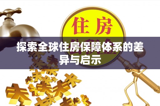 沾益探索全球住房保障体系的差异与启示