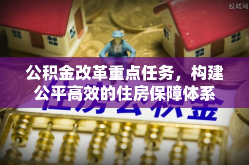 沾益公积金改革重点任务，构建公平高效的住房保障体系