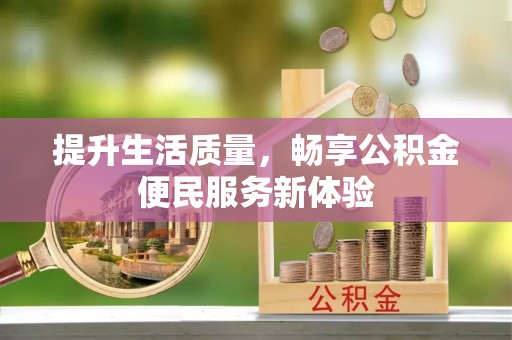 沾益提升生活质量，畅享公积金便民服务新体验