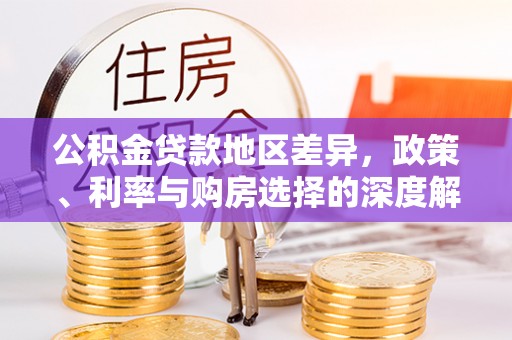 沾益公积金贷款地区差异，政策、利率与购房选择的深度解析