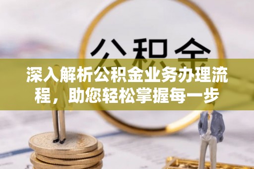 沾益深入解析公积金业务办理流程，助您轻松掌握每一步