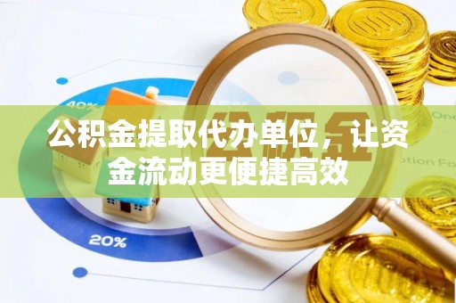 沾益公积金提取代办单位，让资金流动更便捷高效