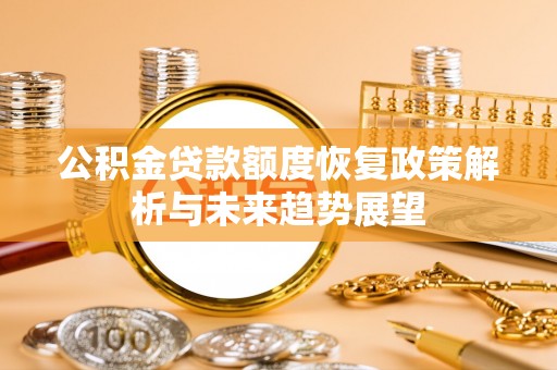 沾益公积金贷款额度恢复政策解析与未来趋势展望