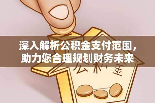 沾益深入解析公积金支付范围，助力您合理规划财务未来