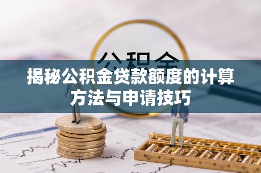 沾益揭秘公积金贷款额度的计算方法与申请技巧