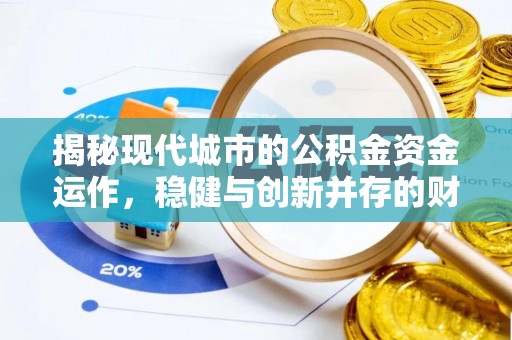 沾益揭秘现代城市的公积金资金运作，稳健与创新并存的财富管理之道