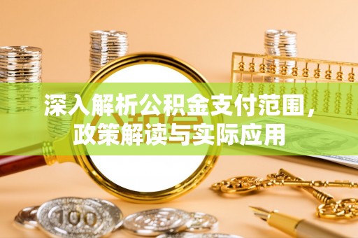 沾益深入解析公积金支付范围，政策解读与实际应用