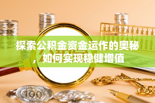 沾益探索公积金资金运作的奥秘，如何实现稳健增值