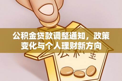 沾益公积金贷款调整通知，政策变化与个人理财新方向