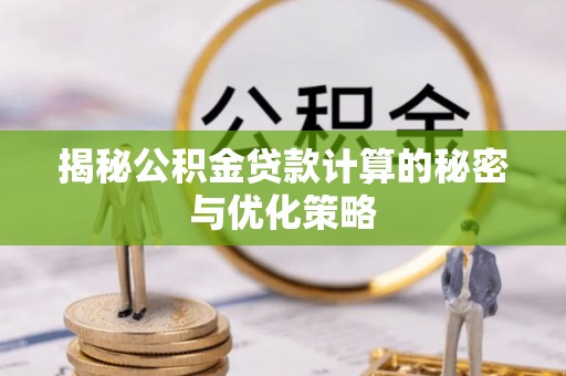 沾益揭秘公积金贷款计算的秘密与优化策略