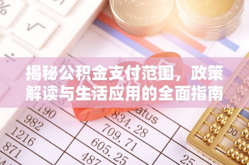 沾益揭秘公积金支付范围，政策解读与生活应用的全面指南