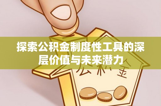 沾益探索公积金制度性工具的深层价值与未来潜力