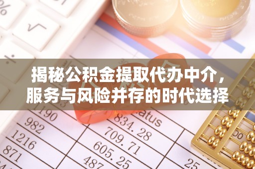 沾益揭秘公积金提取代办中介，服务与风险并存的时代选择
