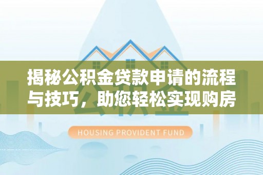 沾益揭秘公积金贷款申请的流程与技巧，助您轻松实现购房梦