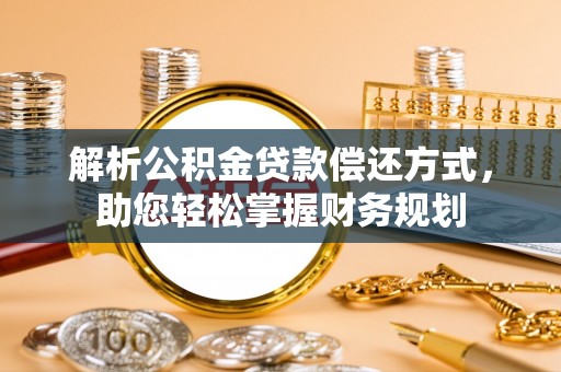 沾益解析公积金贷款偿还方式，助您轻松掌握财务规划