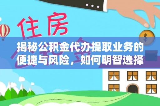 沾益揭秘公积金代办提取业务的便捷与风险，如何明智选择？