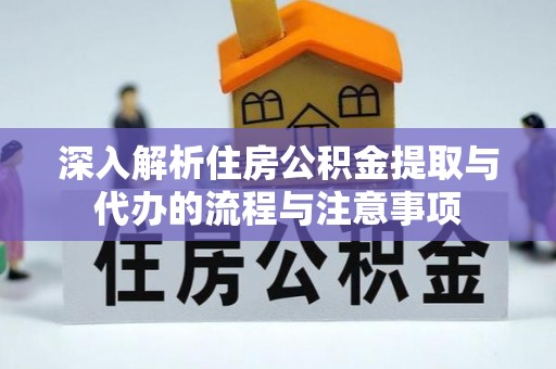 沾益深入解析住房公积金提取与代办的流程与注意事项