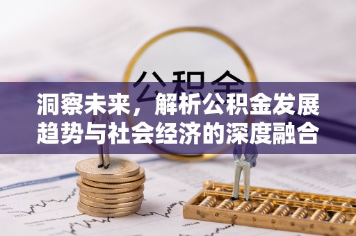 沾益洞察未来，解析公积金发展趋势与社会经济的深度融合