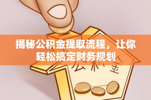 沾益揭秘公积金提取流程，让你轻松搞定财务规划