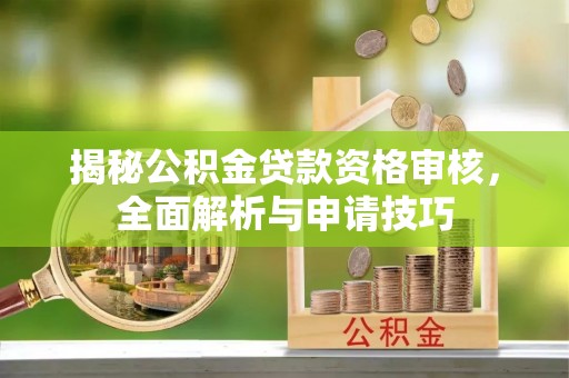沾益揭秘公积金贷款资格审核，全面解析与申请技巧