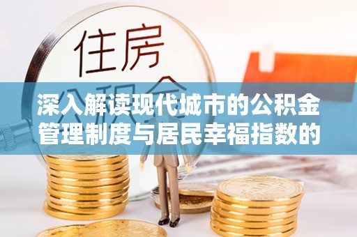 沾益深入解读现代城市的公积金管理制度与居民幸福指数的关联