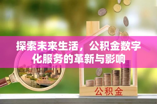 沾益探索未来生活，公积金数字化服务的革新与影响
