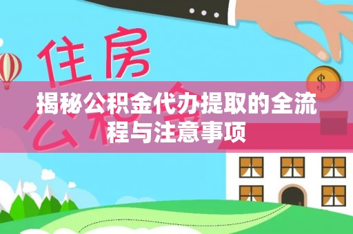 沾益揭秘公积金代办提取的全流程与注意事项