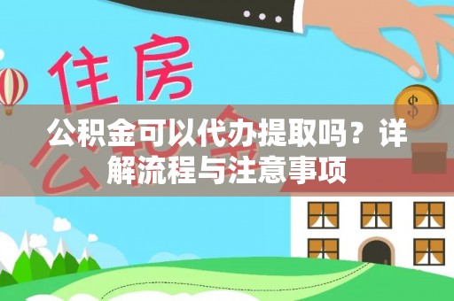 沾益公积金可以代办提取吗？详解流程与注意事项