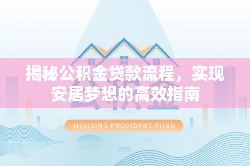 沾益揭秘公积金贷款流程，实现安居梦想的高效指南