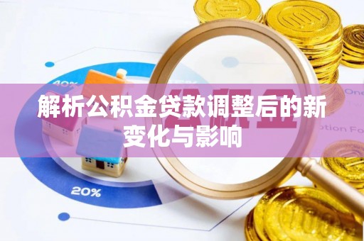 沾益解析公积金贷款调整后的新变化与影响