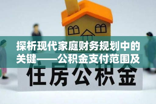 沾益探析现代家庭财务规划中的关键——公积金支付范围及其影响