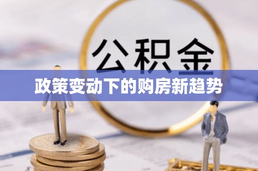 沾益政策变动下的购房新趋势