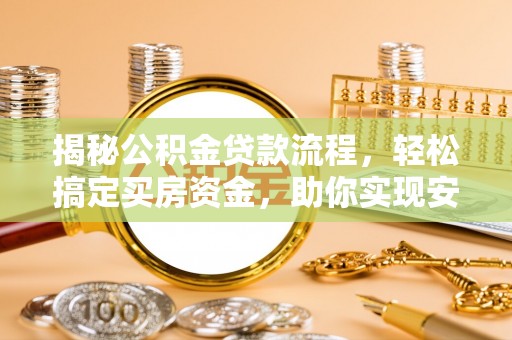 沾益揭秘公积金贷款流程，轻松搞定买房资金，助你实现安居梦想
