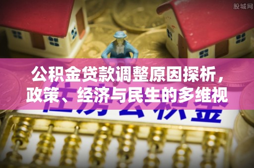 沾益公积金贷款调整原因探析，政策、经济与民生的多维视角